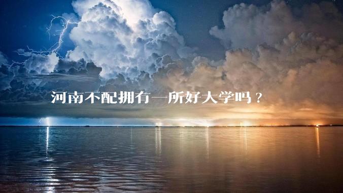 河南不配拥有一所好大学吗?