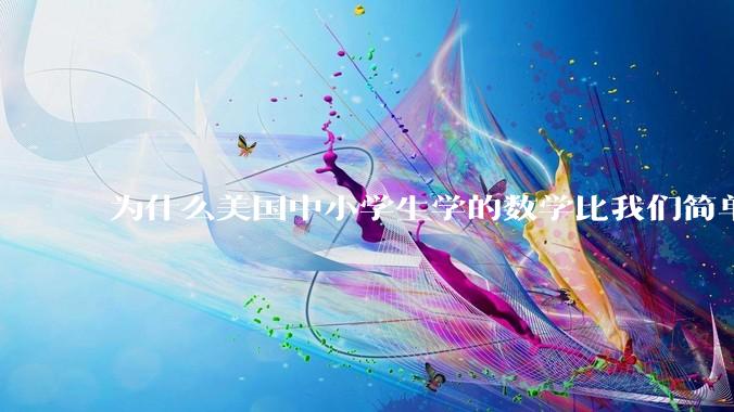 为什么美国中小学生学的数学比我们简单，美国人却还能做出超级牛的东西？
